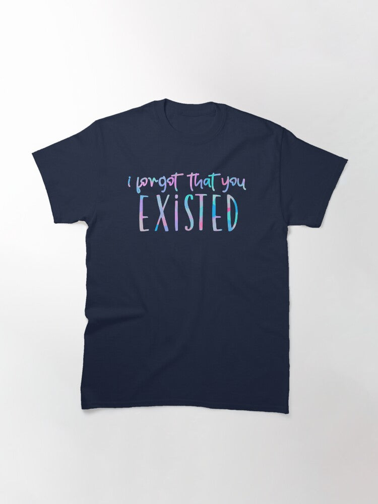 i forgot that you existed text design Classic T-Shirt