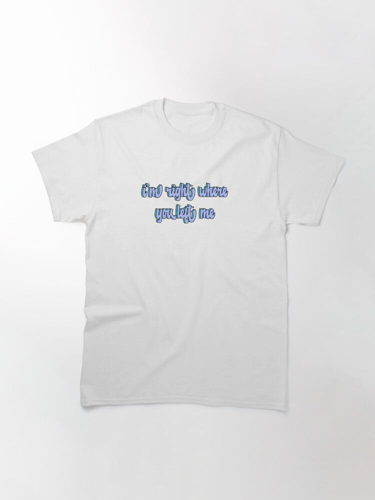 right where you left me lyrics— taylor swift “evermore” Classic T-Shirt