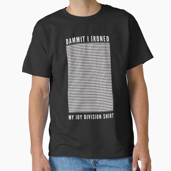 Dammit I Ironed My Joy Division Shirt Classic T-Shirt