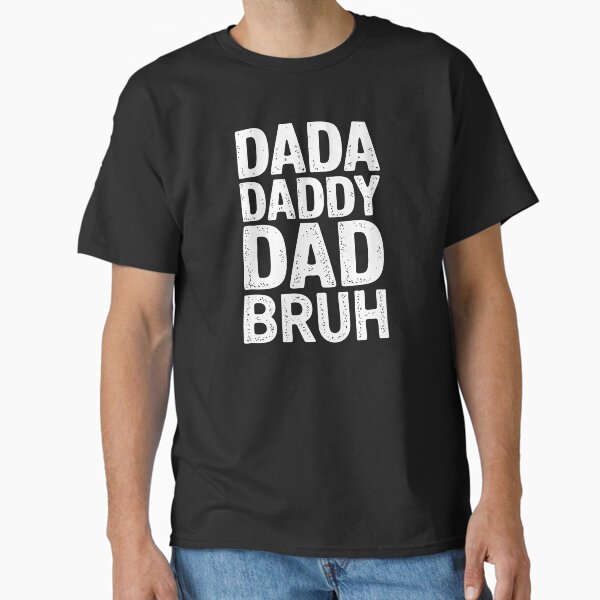 Dada Daddy Dad Bruh Shirt. Funny Minimalist Father’s Day Gift for Cool Dads. Classic T-Shirt