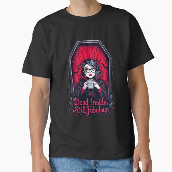 Dead Inside, Still Fabulous. Classic T-Shirt