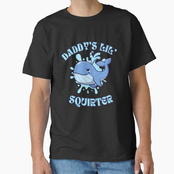 Daddy's Lil' Squirter Funny Joke Inappropriate Raunchy Adult Humor Hoodie Sarcastic Meme Gift Offensive Classic T-Shirt