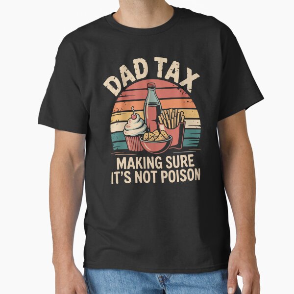 Dad Tax. Funny Retro Dad Quote Shirt. Making Sure It’s Not Poison. Classic T-Shirt