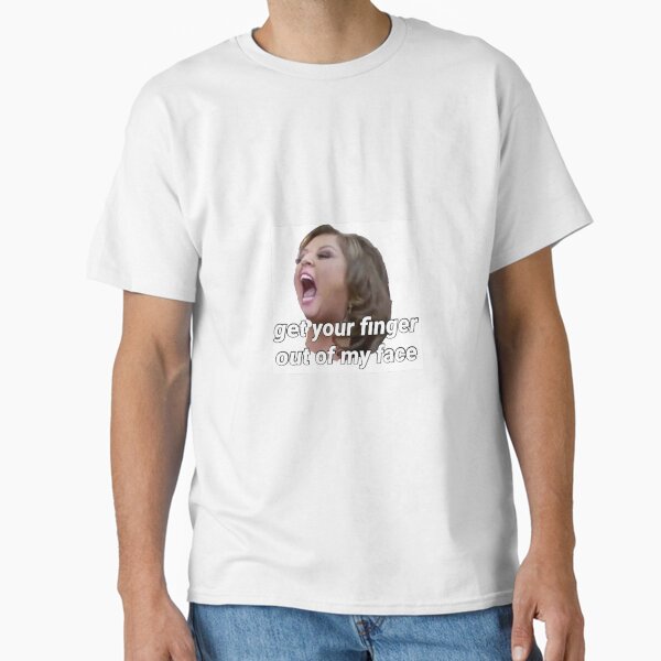 Dance Moms Get Your Finger Out Of My Face Classic T-Shirt