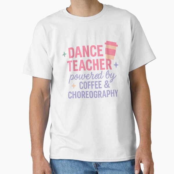 Dance Teacher Powered by Coffee and Choreography Classic T-Shirt