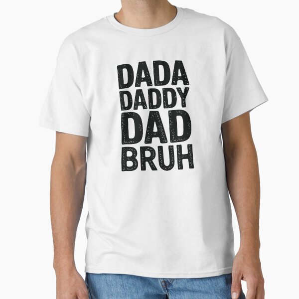 Dada Daddy Dad Bruh Funny Dad Quote Shirt. Father's Day Gift for Him. Classic T-Shirt