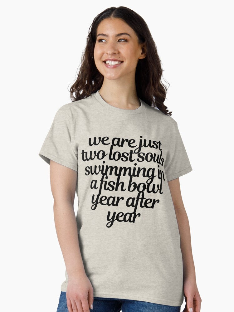 we are just two lost souls swimming in a fish bowl year after year Classic T-Shirt