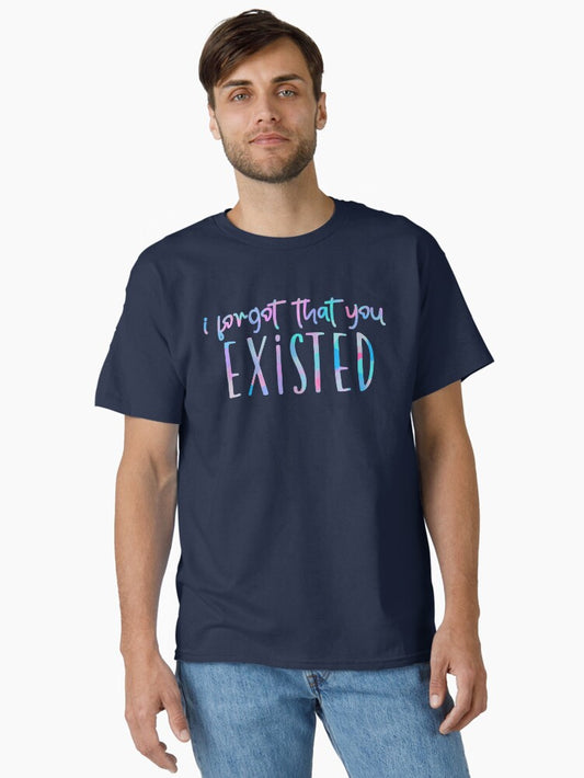 i forgot that you existed text design Classic T-Shirt