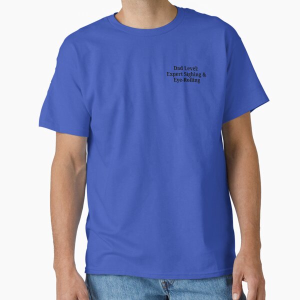 Dad Level: Expert Sighing & Eye-Rolling Classic T-Shirt